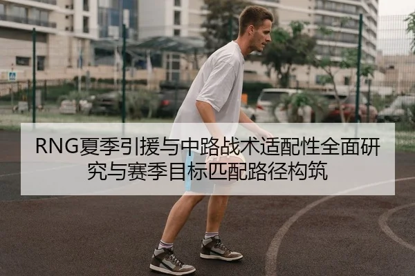 RNG夏季引援与中路战术适配性全面研究与赛季目标匹配路径构筑